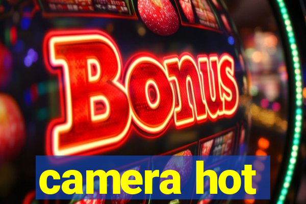 camera hot